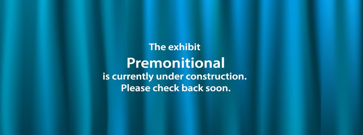 The Premonitional exhibit is under construction.