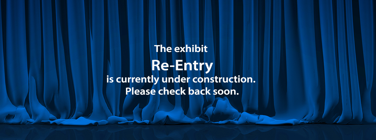 The exhibit of Re-Entry is currently under construction.